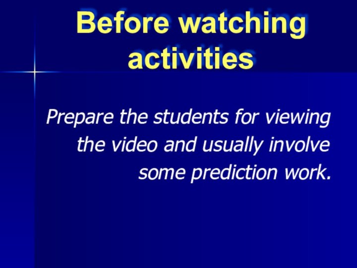 Before watching activities Prepare the students for viewing    the