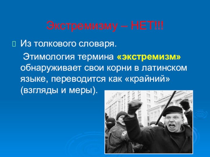 Экстремизму – НЕТ!!!Из толкового словаря.	Этимология термина «экстремизм» обнаруживает свои корни в латинском