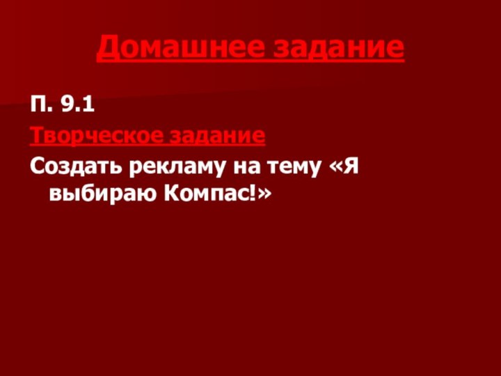 Домашнее заданиеП. 9.1Творческое задание Создать рекламу на тему «Я выбираю Компас!»