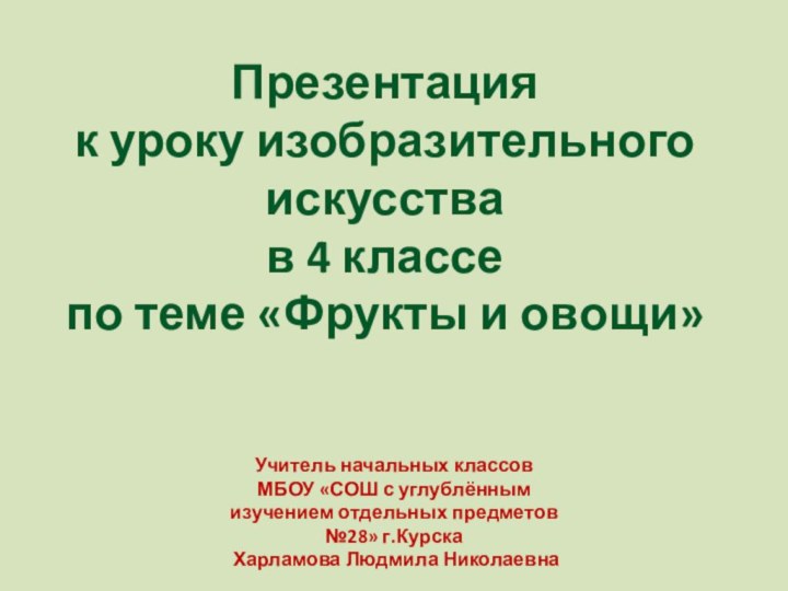 Презентация к уроку изобразительного искусства в 4 классепо теме «Фрукты и овощи»Учитель