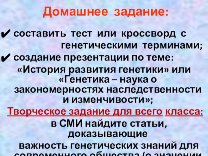 Домашнее задание:составить тест или кроссворд с генетическими терминами;создание презентации по теме: «История