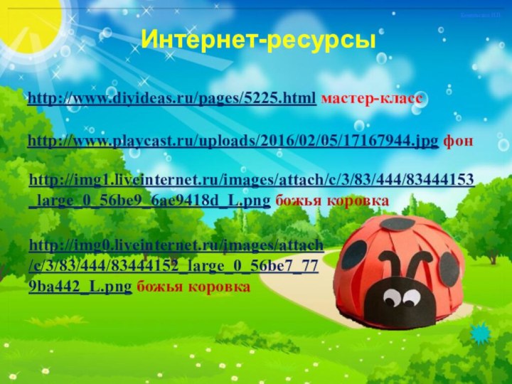 http://www.diyideas.ru/pages/5225.html мастер-классИнтернет-ресурсыhttp://www.playcast.ru/uploads/2016/02/05/17167944.jpg фонhttp://img0.liveinternet.ru/images/attach/c/3/83/444/83444152_large_0_56be7_779ba442_L.png божья коровкаhttp://img1.liveinternet.ru/images/attach/c/3/83/444/83444153_large_0_56be9_6ae9418d_L.png божья коровка