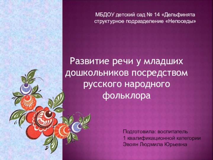 Развитие речи у младших дошкольников посредством русского народного фольклораПодготовила: воспитатель 1 квалификационной