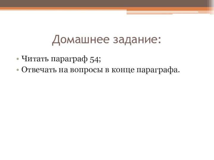 Домашнее задание:Читать параграф 54;Отвечать на вопросы в конце параграфа.