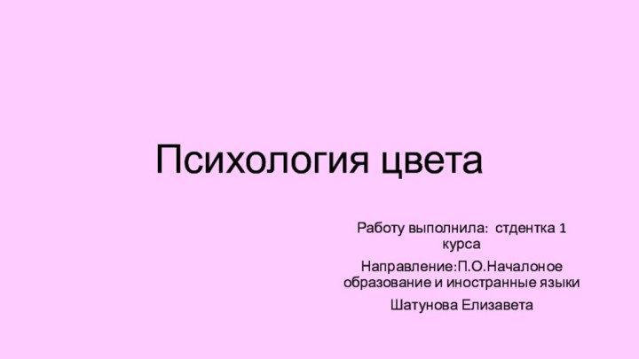 Психология цветаРаботу выполнила: стдентка 1 курсаНаправление:П.О.Началоное образование и иностранные языкиШатунова Елизавета