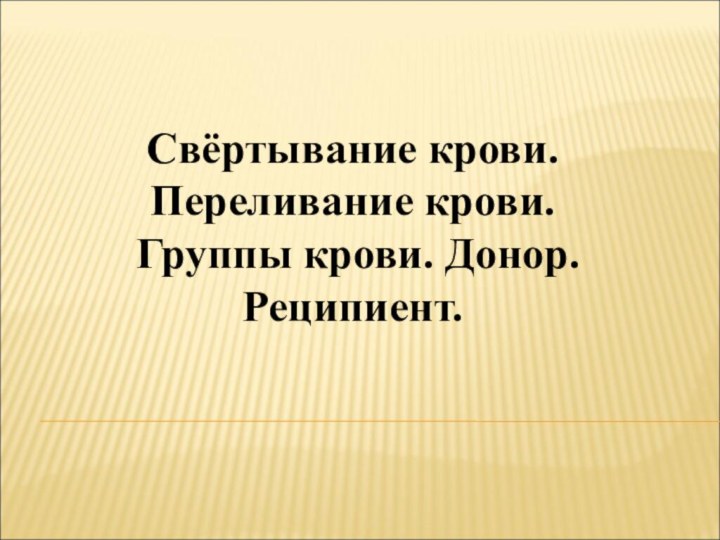 Свёртывание крови. Переливание крови. Группы крови. Донор. Реципиент.