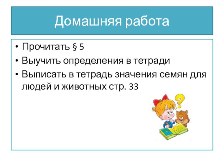 Домашняя работаПрочитать § 5Выучить определения в тетради Выписать в тетрадь значения семян