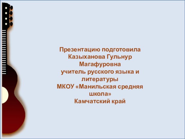 Презентацию подготовила Казыханова Гульнур Магафуровна учитель русского языка и литературы МКОУ «Манильская