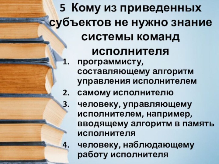 5 Кому из приведенных субъектов не нужно знание системы команд исполнителя программисту,