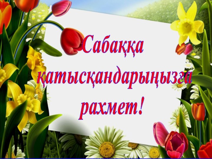 Сабаққа қатысқандарыңызғарахмет!