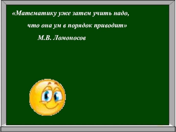 «Математику уже затем учить надо,      что она