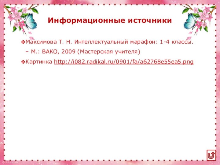 Информационные источникиМаксимова Т. Н. Интеллектуальный марафон: 1-4 классы. – М.: ВАКО, 2009 (Мастерская учителя)Картинка http://i082.radikal.ru/0901/fa/a62768e55ea5.png