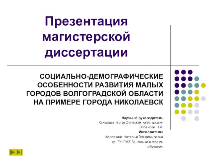 Презентация магистерской диссертацииСОЦИАЛЬНО-ДЕМОГРАФИЧЕСКИЕ ОСОБЕННОСТИ РАЗВИТИЯ МАЛЫХ ГОРОДОВ ВОЛГОГРАДСКОЙ ОБЛАСТИ НА ПРИМЕРЕ ГОРОДА