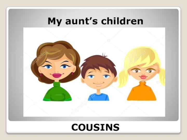 My aunt’s childrenCOUSINS