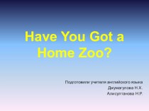 Презентация по английскому языку на тему have you got a home zoo (3 класс)