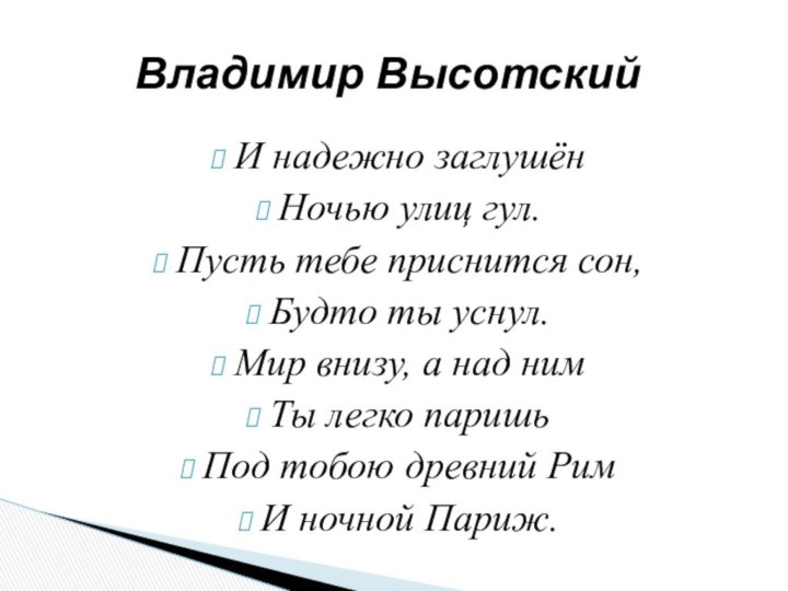 И надежно заглушёнНочью улиц гул.Пусть тебе приснится сон,Будто ты уснул.Мир внизу, а