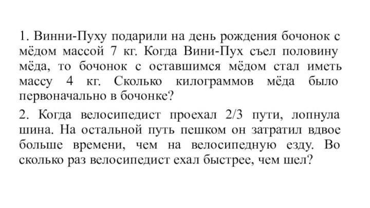 1. Винни-Пуху подарили на день рождения бочонок с мёдом массой 7 кг.