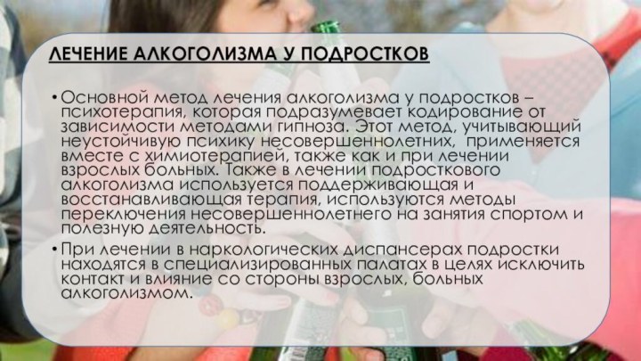 ЛЕЧЕНИЕ АЛКОГОЛИЗМА У ПОДРОСТКОВОсновной метод лечения алкоголизма у подростков – психотерапия, которая