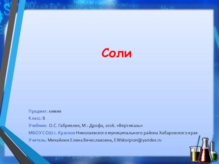 СолиПредмет: химияКласс: 8Учебник: О.С. Габриелян, М.: Дрофа, 2016. «Вертикаль»МБОУ СОШ с. Красное