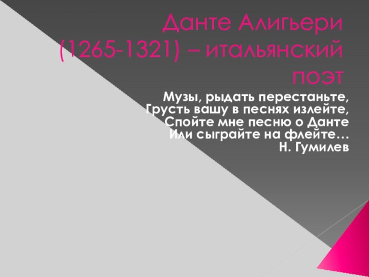 Данте Алигьери (1265-1321) – итальянский поэтМузы, рыдать перестаньте,Грусть вашу в песнях излейте,Спойте