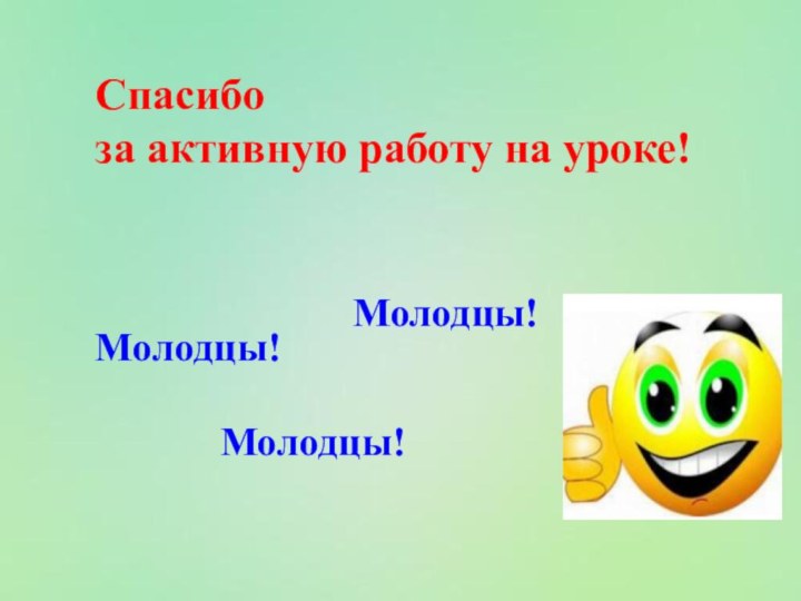 Спасибо за активную работу на уроке! Молодцы!Молодцы!Молодцы!