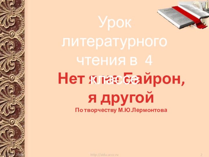 Нет я не Байрон,я другойПо творчеству М.Ю.ЛермонтоваУрок литературного чтения в 4 классе