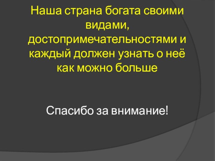 Наша страна богата своими видами, достопримечательностями и каждый должен узнать о неё