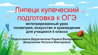 Липецк купеческий подготовка к ОГЭ интегрированный урок геометрия, искусство и краеведение для учащихся 8 класса