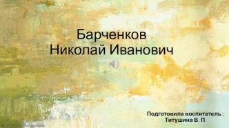 Презентация по ознакомлению с творчеством художника Н.И. Барченко