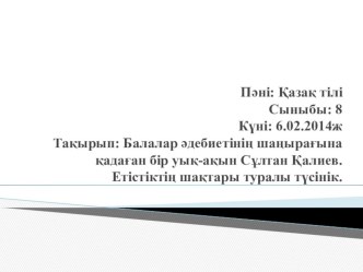 Балалар әдебиетінің шаңырағына қадаған бір уық-ақын Сұлтан Қалиев.Етістіктің шақтары туралы түсінік.