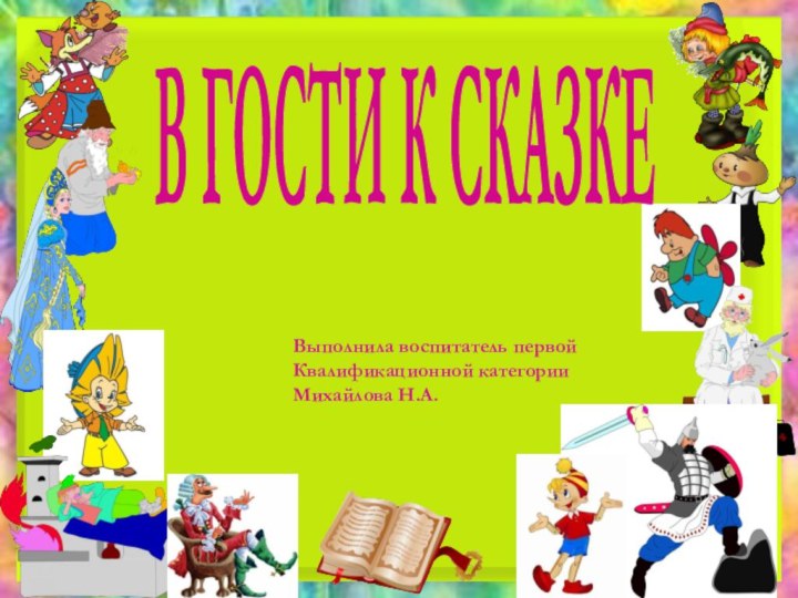 В ГОСТИ К СКАЗКЕВыполнила воспитатель первой Квалификационной категорииМихайлова Н.А.