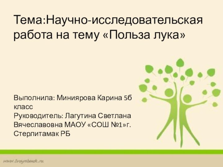 Тема:Научно-исследовательская работа на тему «Польза лука»Выполнила: Миниярова Карина 5б классРуководитель: Лагутина Светлана