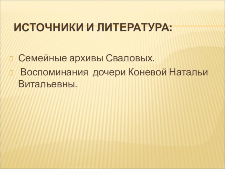 ИСТОЧНИКИ И ЛИТЕРАТУРА: Семейные архивы Сваловых. Воспоминания дочери Коневой Натальи Витальевны.