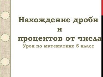 Презентация по теме Нахождение дроби и процентов от числа