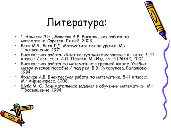 Литература:1. Альхова З.Н., Макеева А.В. Внеклассная работа по математике. Саратов: Лицей, 2003.Балк