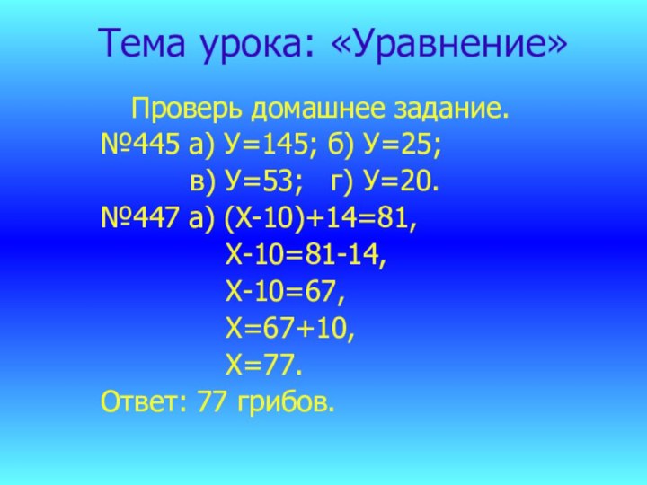 Тема урока: «Уравнение»Проверь домашнее задание.№445 а) У=145; б) У=25;