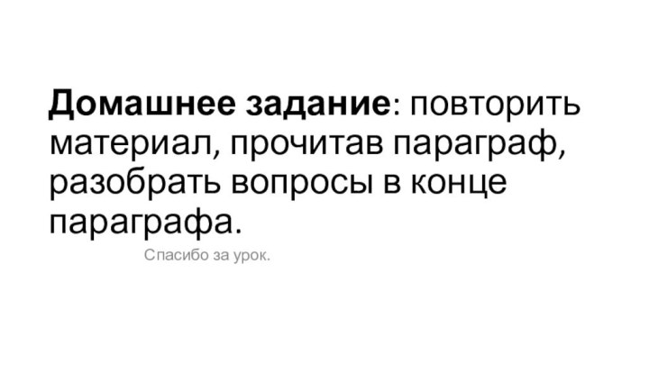 Домашнее задание: повторить материал, прочитав параграф, разобрать вопросы в конце параграфа.