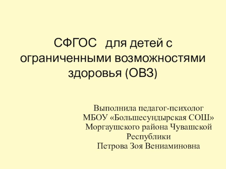 СФГОС  для детей с ограниченными возможностями здоровья (ОВЗ) Выполнила педагог-психолог МБОУ