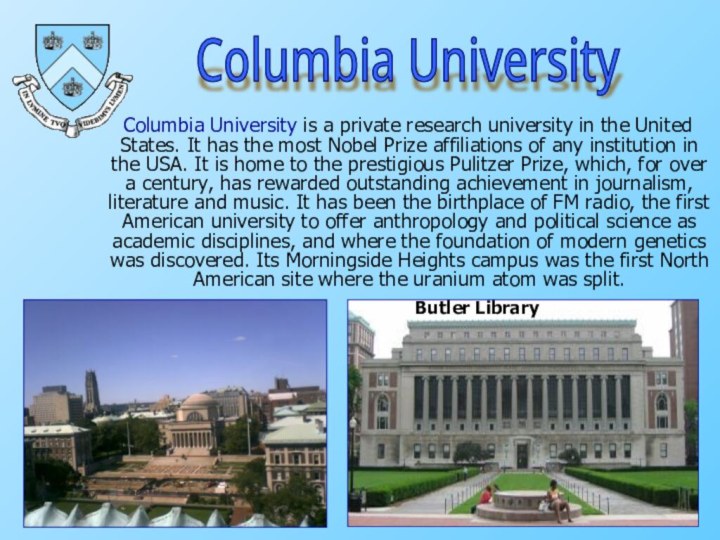 Columbia University is a private research university in the United