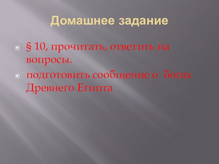 Домашнее задание§ 10, прочитать, ответить на вопросы.подготовить сообщение о богах Древнего Египта