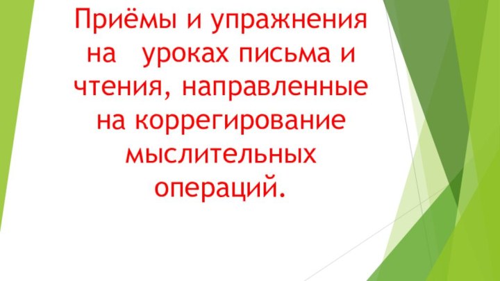 Приёмы и упражнения на  уроках письма и чтения, направленные на коррегирование мыслительных операций.