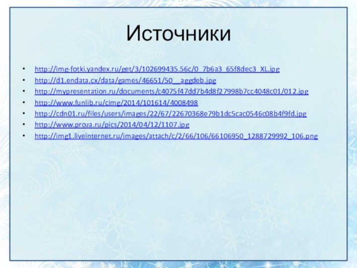 Источникиhttp://img-fotki.yandex.ru/get/3/102699435.56c/0_7b6a3_65f8dec3_XL.jpghttp://d1.endata.cx/data/games/46651/50__aggdeb.jpghttp://mypresentation.ru/documents/c4075f47dd7b4d8f27998b7cc4048c01/012.jpghttp://www.funlib.ru/cimg/2014/101614/4008498http://cdn01.ru/files/users/images/22/67/22670368e79b1dc5cac0546c08b4f9fd.jpghttp://www.proza.ru/pics/2014/04/12/1107.jpghttp://img1.liveinternet.ru/images/attach/c/2/66/106/66106950_1288729992_106.png