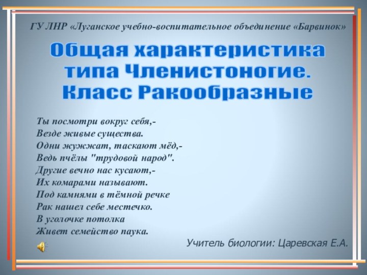 Учитель биологии: Царевская Е.А. Общая характеристика типа Членистоногие.Класс РакообразныеГУ ЛНР «Луганское учебно-воспитательное