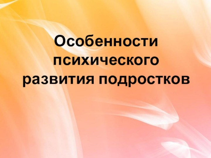 Особенности психического развития подростков