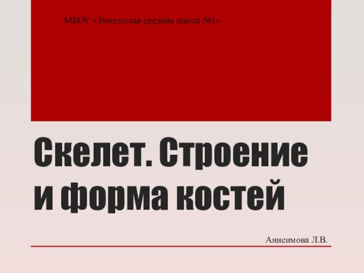 Скелет. Строение и форма костейМБОУ «Тюхтетская средняя школа №1»Анисимова Л.В.