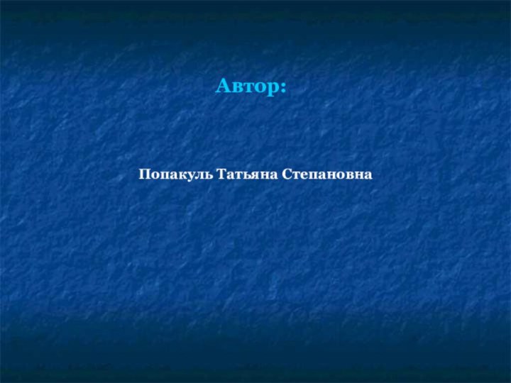 Автор:Попакуль Татьяна Степановна