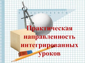 Презентация Практическая направленность интегрированных уроков.