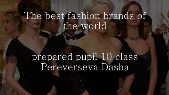 The best fashion brands of the world    prepared pupil 10 class Pereverseva Dasha