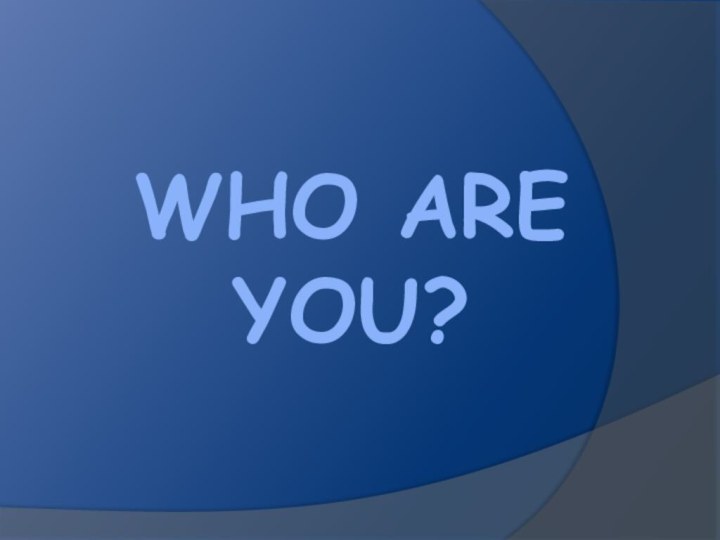 Who are you?