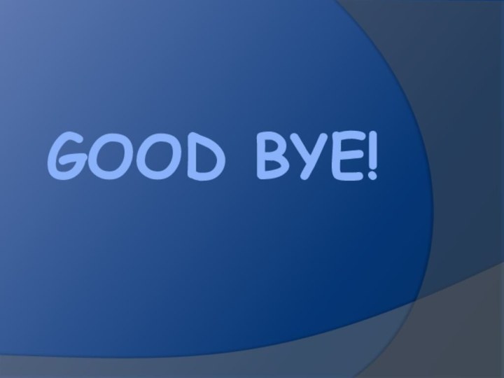 Good bye!